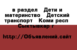  в раздел : Дети и материнство » Детский транспорт . Коми респ.,Сыктывкар г.